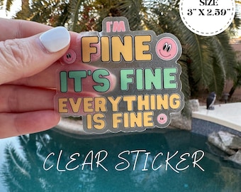 Clear "I'm fine, It's fine, everything is fine" Vinyl Sticker/Matte Weatherproof/Decal