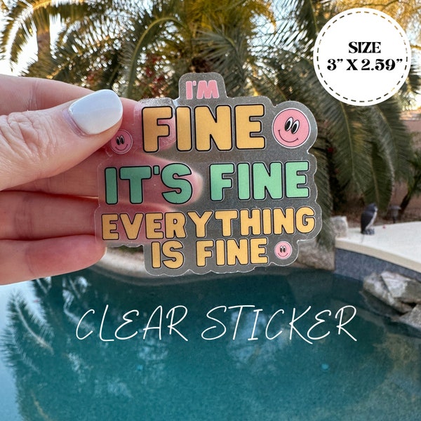 Clear "I'm fine, It's fine, everything is fine" Vinyl Sticker/Matte Weatherproof/Decal