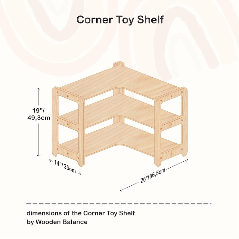 May include: A wooden corner toy shelf with three shelves. The shelf is 19 inches (49.3 cm) high, 26 inches (66.5 cm) wide, and 14 inches (35 cm) deep. The text "Corner Toy Shelf" is at the top.