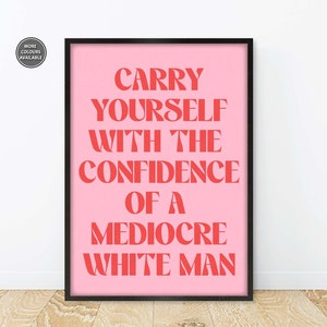 Feminism Prints, Carry Yourself With The Confidence Of A Mediocre White Man, Feminist Slogan Prints, Feminist Quote Posters Pink