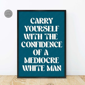 Feminism Prints, Carry Yourself With The Confidence Of A Mediocre White Man, Feminist Slogan Prints, Feminist Quote Posters Petrol Blue
