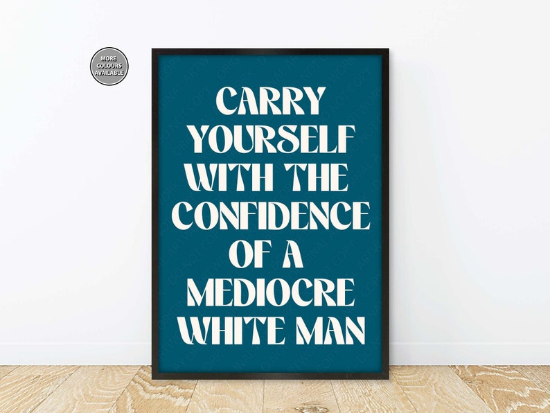 Feminism Prints, Carry Yourself With The Confidence Of A Mediocre White Man, Feminist Slogan Prints, Feminist Quote Posters Petrol Blue