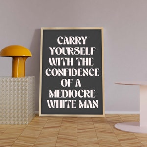 Feminism Prints, Carry Yourself With The Confidence Of A Mediocre White Man, Feminist Slogan Prints, Feminist Quote Posters image 5