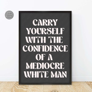 Feminism Prints, Carry Yourself With The Confidence Of A Mediocre White Man, Feminist Slogan Prints, Feminist Quote Posters Vintage Black