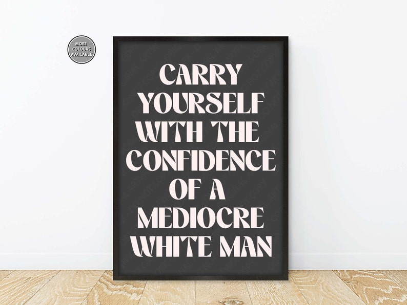 Feminism Prints, Carry Yourself With The Confidence Of A Mediocre White Man, Feminist Slogan Prints, Feminist Quote Posters Vintage Black