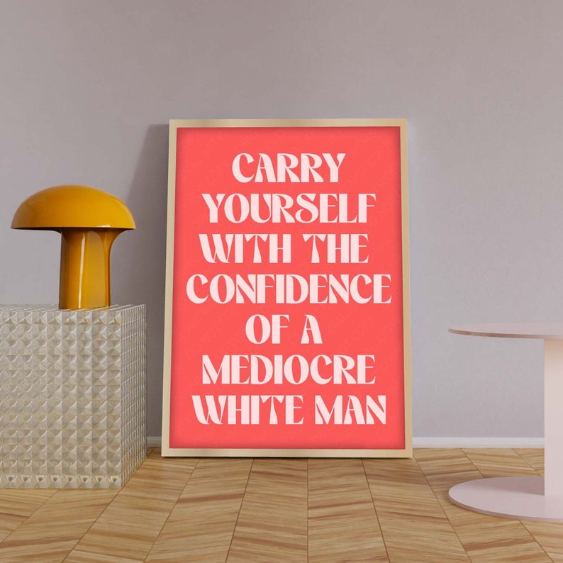 Feminism Prints, Carry Yourself With The Confidence Of A Mediocre White Man, Feminist Slogan Prints, Feminist Quote Posters image 4