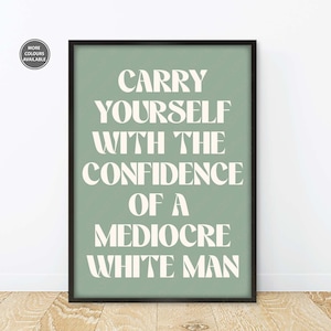 Feminism Prints, Carry Yourself With The Confidence Of A Mediocre White Man, Feminist Slogan Prints, Feminist Quote Posters Sage