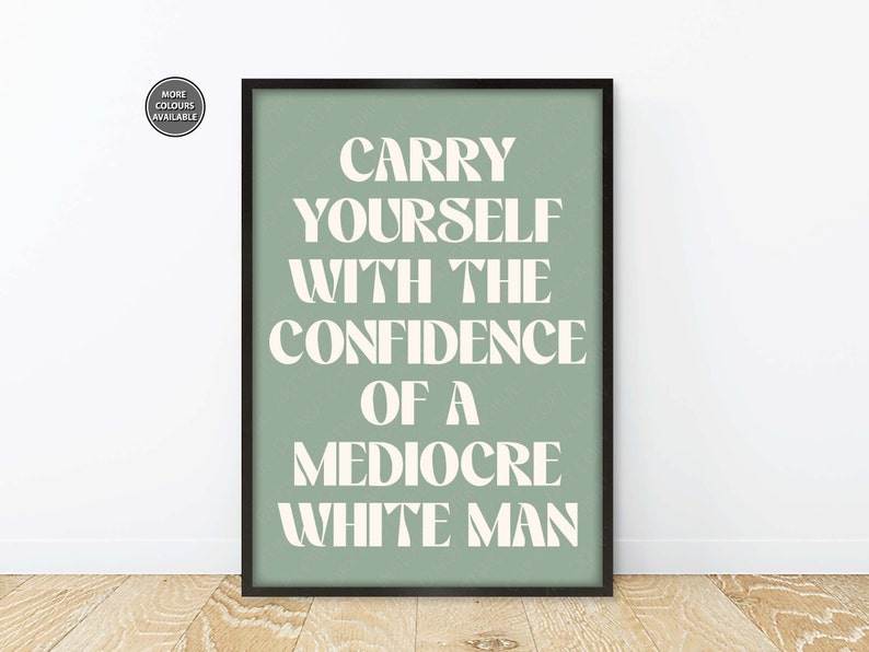 Feminism Prints, Carry Yourself With The Confidence Of A Mediocre White Man, Feminist Slogan Prints, Feminist Quote Posters Sage