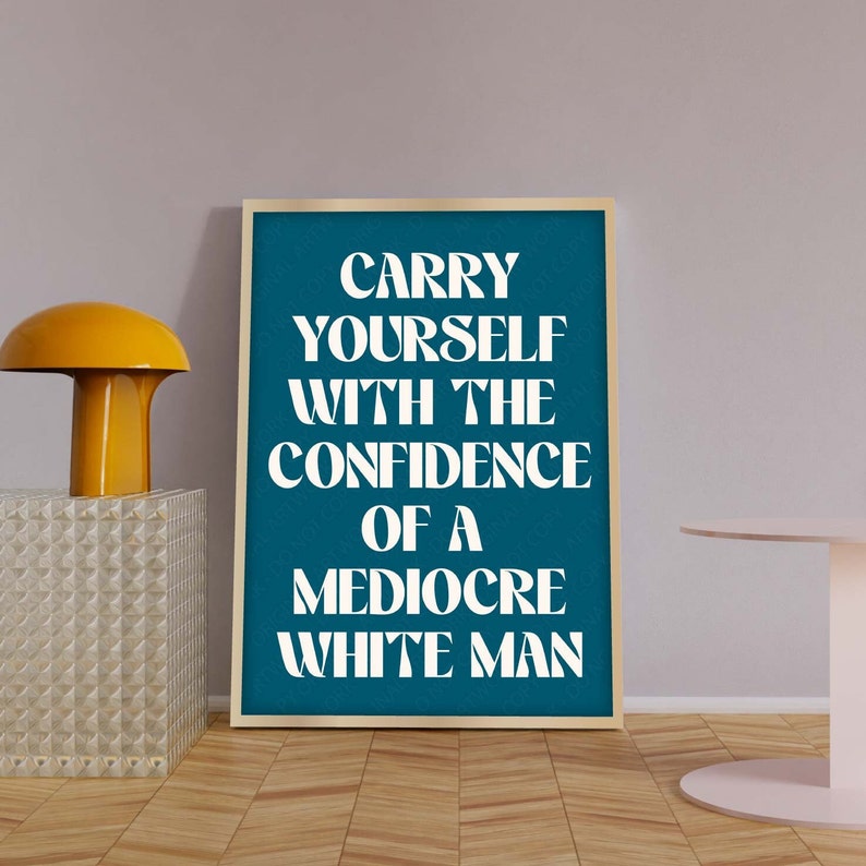 Feminism Prints, Carry Yourself With The Confidence Of A Mediocre White Man, Feminist Slogan Prints, Feminist Quote Posters image 2
