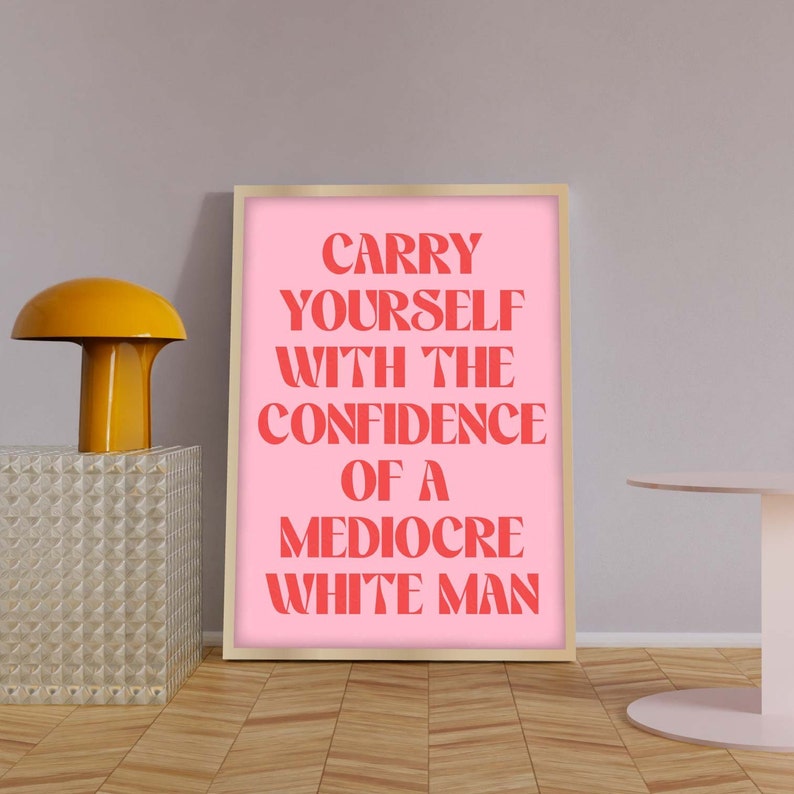 Feminism Prints, Carry Yourself With The Confidence Of A Mediocre White Man, Feminist Slogan Prints, Feminist Quote Posters image 1