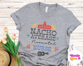 Nacho Average Neonatal Nurse Shirt, Cinco de Mayo Nurse Shirt, Cinco de Mayo Gifts, Party, Cinco Shirts, Nurse, Baby, Fiesta Mexico