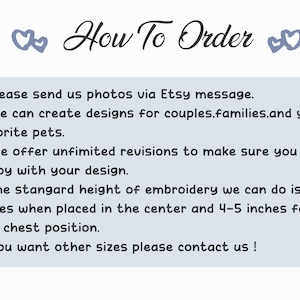 May include: How To Order: A light blue background with white text explaining how to order custom embroidery designs. The text includes instructions for sending photos, creating designs for couples, families, and pets, and requesting revisions. It also mentions the standard height of embroidery, which is 5-6 inches in the center and 4-5 inches for the left chest position.