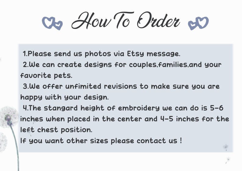 May include: How To Order: A light blue background with white text explaining how to order custom embroidery designs. The text includes instructions for sending photos, creating designs for couples, families, and pets, and requesting revisions. It also mentions the standard height of embroidery, which is 5-6 inches in the center and 4-5 inches for the left chest position.