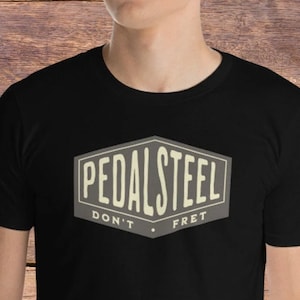Pedal Steel T-Shirt Don't Fret Short-Sleeve Men's Shirt Gift for Pedal Steel Player Buddy Emmons Paul Franklin PSG S10 Classic Country image 1
