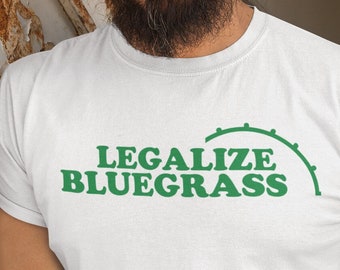 Legalize Bluegrass Funny Shirt Hillbilly Folk Silly Festival Apparel Billy Strings Earl Scruggs David Grisman Old In the Way BMFS Greensky