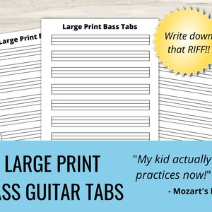 May include: Three printable pages of large print bass guitar tabs. The text on the pages reads "Large Print Bass Tabs" and "Write down that RIFF!!". The text below the pages reads "LARGE PRINT BASS GUITAR TABS" and "My kid actually practices now! - Mozart's Mom".