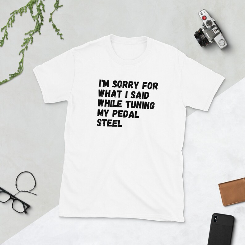 Pedal Steel T-Shirt Gift for Pedal Steel Player I'm Sorry For What I Said While Tuning My Pedal Steel Short-Sleeve Unisex PSG Buddy Emmons image 1