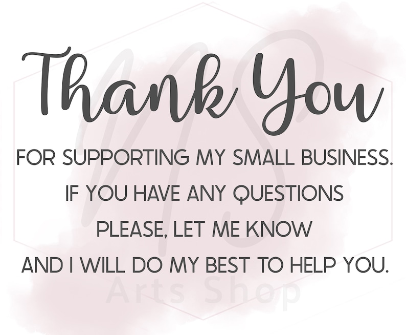 May include: A digital graphic with the words "Thank You" in a stylish script font. The text is accompanied by the message: "FOR SUPPORTING MY SMALL BUSINESS. IF YOU HAVE ANY QUESTIONS PLEASE, LET ME KNOW AND I WILL DO MY BEST TO HELP YOU."
