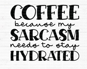 May include: Black and white text graphic that reads "Coffee because my sarcasm needs to stay hydrated".