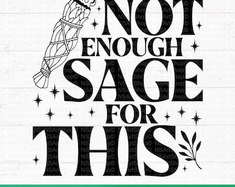 Not Enough Sage SVG, Sarcastic Witchy Design, Sassy Design, Cricut, Cut File, Silhouette