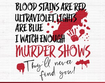 Murder Show svg, Blood Stains are Red, Ultraviolet Lights are Blue, I watch enough murder shows, they'll never find you svg, crime png