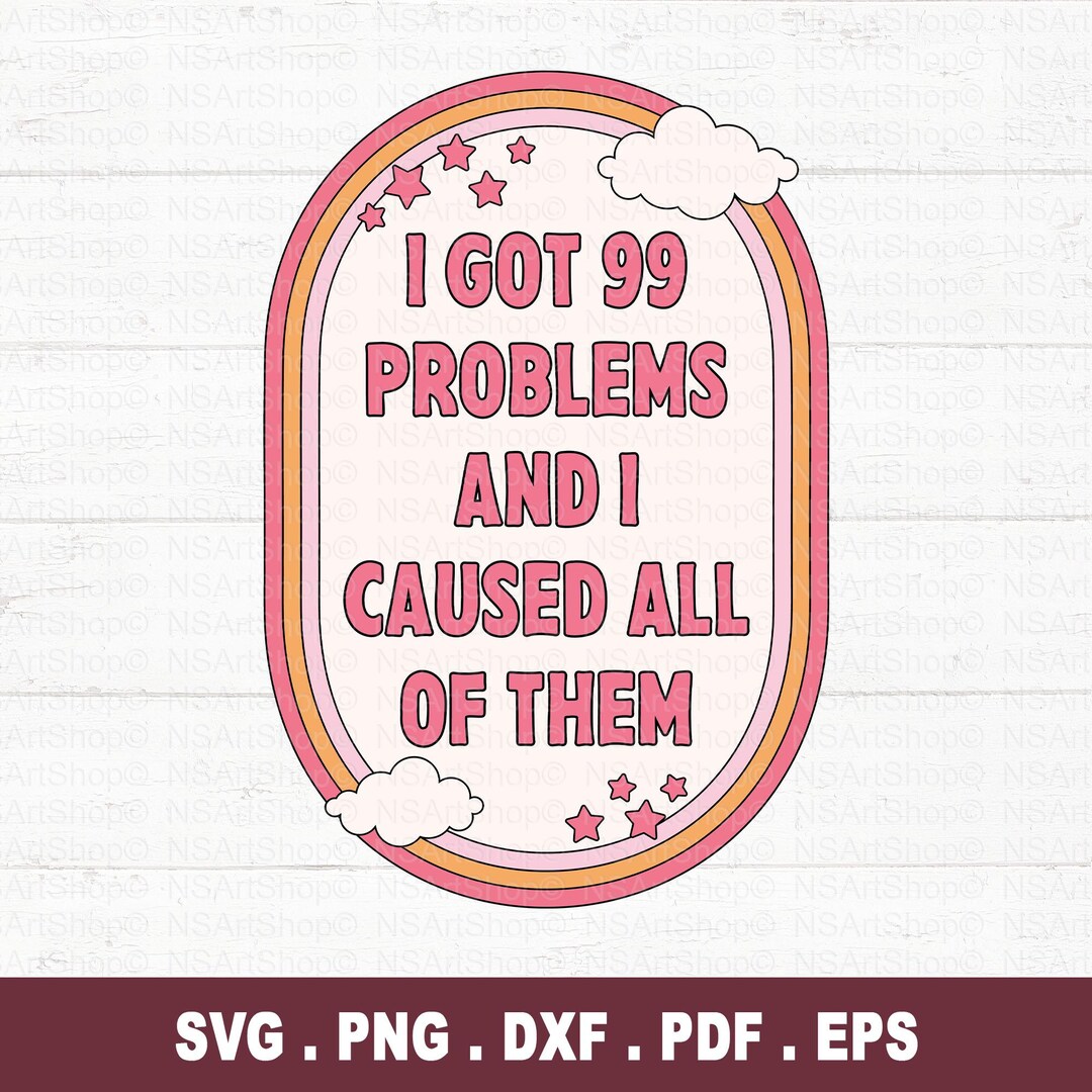 I Got 99 Problems SVG, Sarcastic Svg, Sassy Svg, Snarky Svg, Funny ...