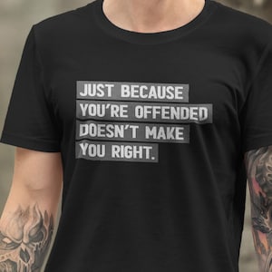 Op de afbeelding: Zwart T-shirt met de tekst "JUST BECAUSE YOU'RE OFFENDED DOESN'T MAKE YOU RIGHT." in wit gedrukt.