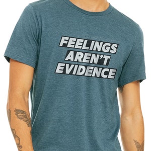 Feelings Aren&#39;t Evidence athiest t shirt