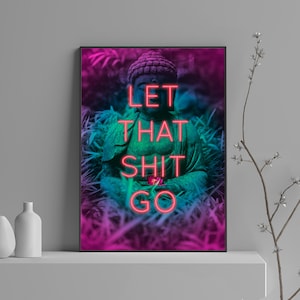 May include: A neon pink and blue motivational poster with a Buddha statue sitting in a field of green grass. The text on the poster reads "Let That Shit Go."