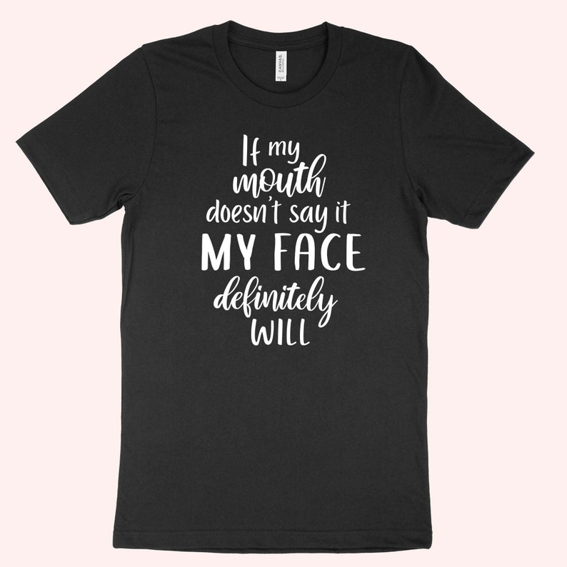 FT246 Funny Sarcastic Shirts If My Mouth Doesn/'t Say It My Face Definitely Will Funny Quote Shirt My face says it all Funny Graphic Tee