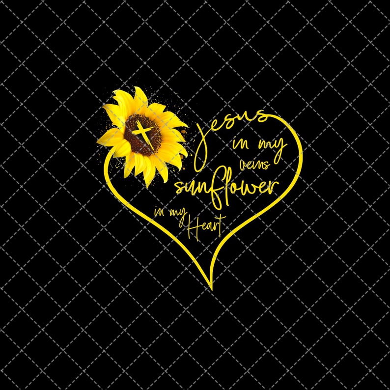 Jesus In My Veins Sunflower In My Heart God Png Png Download image 0