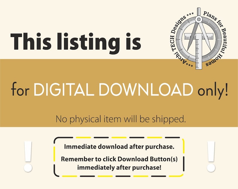 May include: A yellow and white digital download announcement with the text "This listing is for DIGITAL DOWNLOAD only!" and "No physical item will be shipped."  The announcement also includes a black and white illustration of a compass and ruler with the text "Archi TECH Designs *** Plans for Beautiful Homes ***".