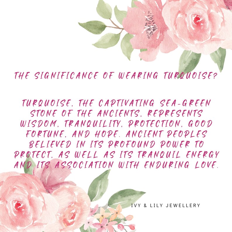 May include: A watercolor illustration of pink roses with green leaves. The text reads: "THE SIGNIFICANCE OF WEARING TURQUOISE? TURQUOISE. THE CAPTIVATING SEA-GREEN STONE OF THE ANCIENTS. REPRESENTS WISDOM. TRANQUILITY. PROTECTION. GOOD FORTUNE, AND HOPE. ANCIENT PEOPLES BELIEVED IN ITS PROFOUND POWER TO PROTECT. AS WELL AS ITS TRANQUIL ENERGY AND ITS ASSOCIATION WITH ENDURING LOVE. IVY & LILY JEWELLERY"