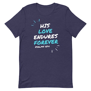 Psalms 107:1 T-Shirt, His Love Endures Forever, Christian T-shirt, Gifts for Christians, Jesus, Inspiration, Bible Verse, Bible Quote, Love