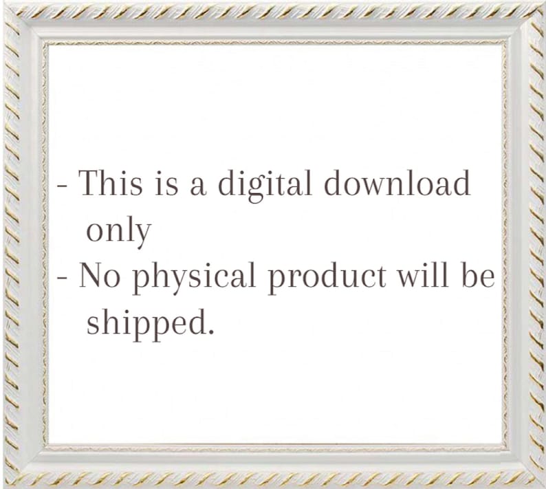 May include: A white rectangular frame with a gold and white rope-like border. The frame contains text that reads: "This is a digital download only. No physical product will be shipped."