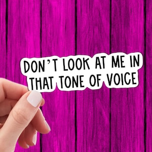 Don&#39;t look at me in that tone of voice Sticker | Sarcastic sticker, Funny Sticker, Vinyl Sticker