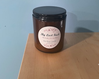 Scented Soy Wax Candle “My Last F*ck, oh look it’s on fire”