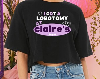 I Got A Lobotomy At Claire’s Ladies' Jersey Cropped T-Shirt | Crop Top | Y2K | Boutique | Cute Tees