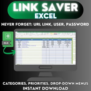 May include: A computer screen displays an Excel spreadsheet labeled "LINK SAVER EXCEL." The text "NEVER FORGET: URL LINK, USER, PASSWORD" is above the screen. The spreadsheet includes columns for URLs, categories, and passwords. The image also includes the text "CATEGORIES, PRIORITIES, DROP-DOWN MENUS, INSTANT DOWNLOAD."