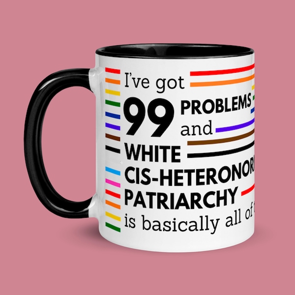 I've Got 99 Problems | Feminist Mug | Coffee Cup | LGBT Mug | Queer Mug | Pride Mug | Teacher Mug | Feminist Gift | Cis-Heteropatriarchy