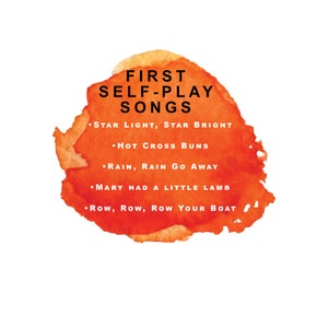 May include: Orange watercolor background with the text "FIRST SELF-PLAY SONGS" in black. The text is followed by a list of five children's songs: "Star Light, Star Bright", "Hot Cross Buns", "Rain, Rain Go Away", "Mary Had A Little Lamb", and "Row, Row, Row Your Boat".