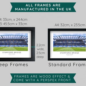 May include: Two black picture frames with a football stadium image inside. The frame on the left is a deep frame with a 2.2 inch wide and 2.5 inch deep frame. The frame on the right is a standard frame with a 1.8 inch wide and 1.5 inch deep frame. Both frames are wood effect and come with a perspex front. The text "STAMFORD BRIDGE CHELSEA" is printed below the image in both frames.