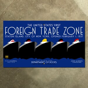 May include: A vintage poster advertising the opening of the first Foreign Trade Zone in the United States, located on Staten Island, New York City. The poster features a blue background with five ships and the text "THE UNITED STATES' FIRST FOREIGN TRADE ZONE STATEN ISLAND, CITY OF NEW YORK. OPENED FEBRUARY 1, 1937 F.H. LA GUARDIA, MAYOR CITY OF NEW YORK DEPARTMENT OF DOCKS JOHN MCKENZIE, COMMISSIONER MADE BY WPA FEDERAL ART PROJECT NYC".