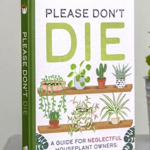 Please Don't Die: A Guide For Neglectful House Plant Owners | Green Hardback Book