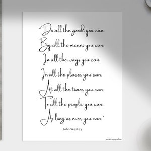 Do all the good you can. By all the means you can... quote by John Wesley