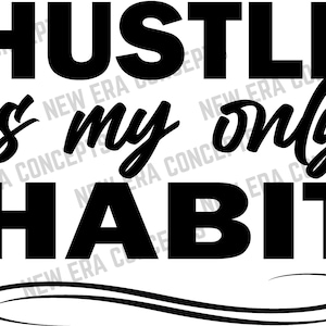 Hustle Is My Only Habit, SVG, PNG, JPG, Cricut, Silhouette, Cricut svg, Digital Download, Quote svg Saying Clip art, For t-shirts