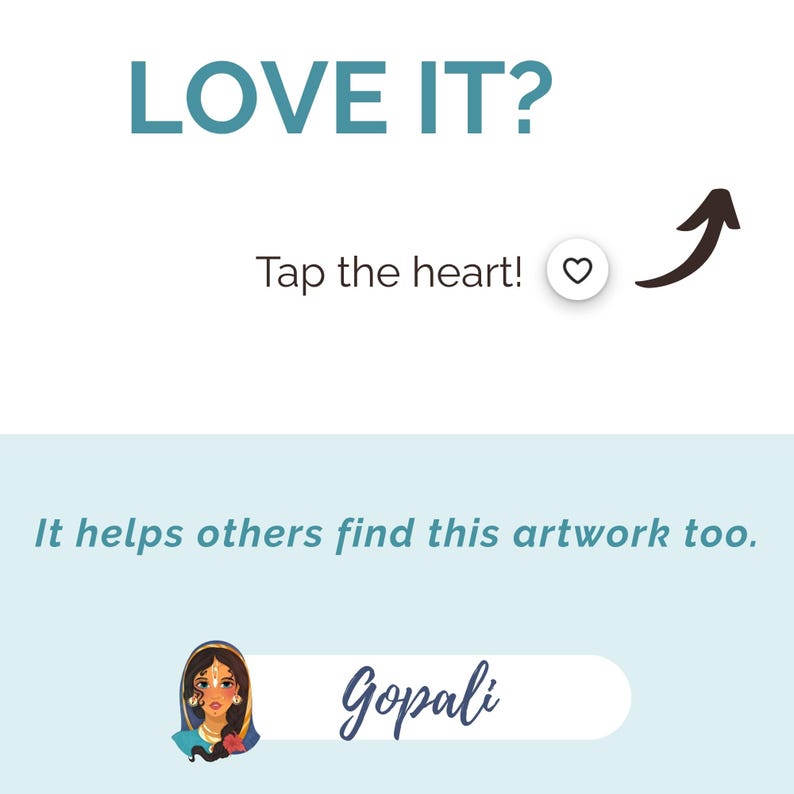 May include: A light blue graphic with the text "LOVE IT?" and "Tap the heart!" with an arrow pointing to a heart icon. Below, the text reads "It helps others find this artwork too." The artwork is signed "Gopali".