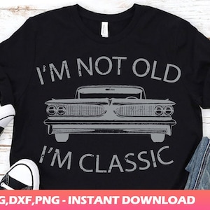 I'm Not Old I'm Classic svg, Vatertagsgeschenk, Papa Geschenk svg, Väter Geschenk svg, Oldtimer, gealtert zur Perfektion svg, Geburtstag Limitierte Auflage svg