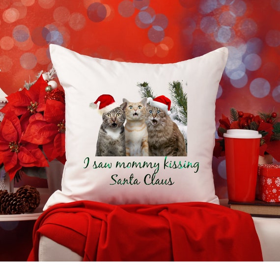 Funny Cats I Saw Mommy Kissing Santa Claus Christmas Pillow Cat Lover Pillow Holiday Pillow Winter Decor Pillow Holiday Decor Cat Lover Etsy