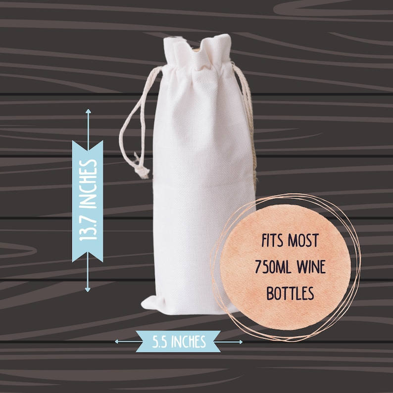 May include: White cotton drawstring bag for wine bottles. The bag measures 13.7 inches tall and 5.5 inches wide. It fits most 750ml wine bottles.